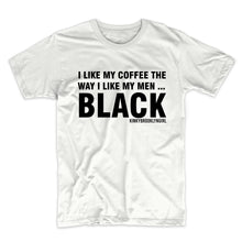 I Like My Coffee The Way I Like My Men...Black